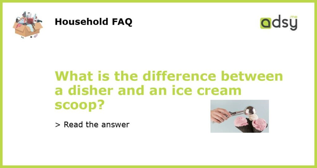 What is the difference between a disher and an ice cream scoop featured