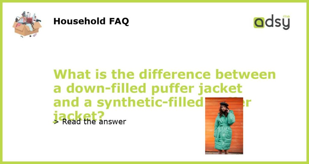 What is the difference between a down filled puffer jacket and a synthetic filled puffer jacket featured