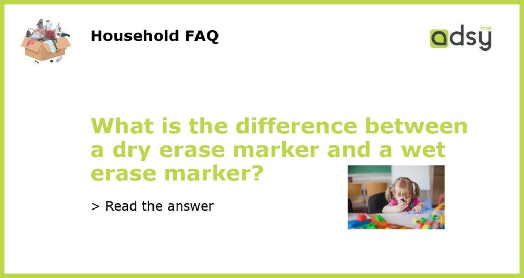What is the difference between a dry erase marker and a wet erase marker featured
