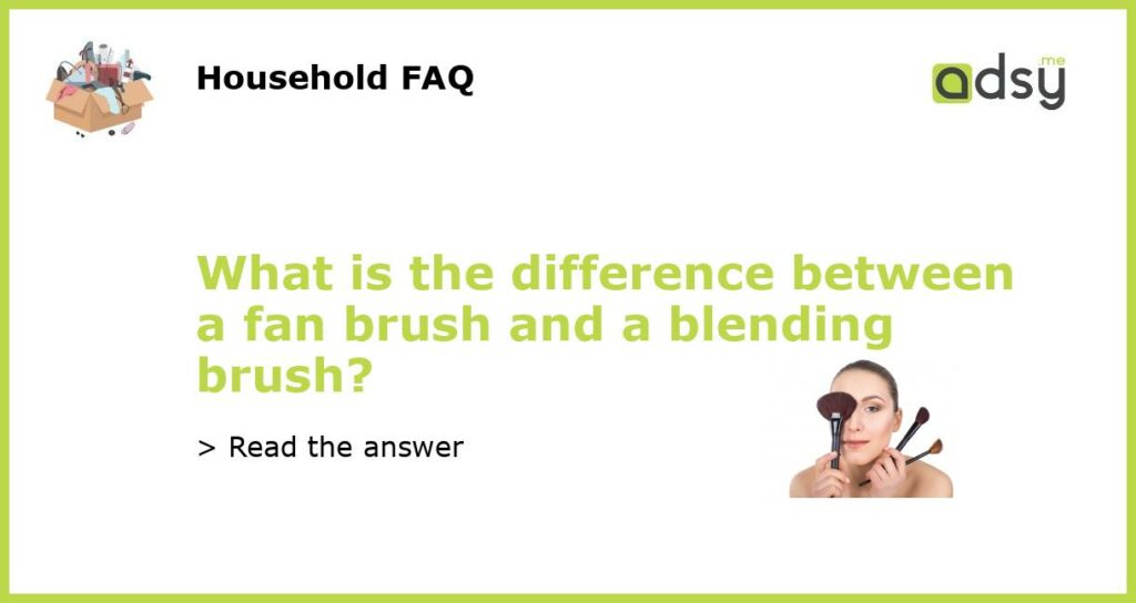 What is the difference between a fan brush and a blending brush featured