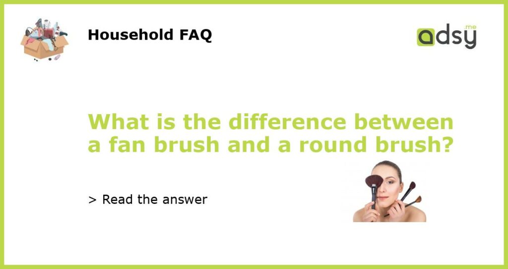 What is the difference between a fan brush and a round brush featured