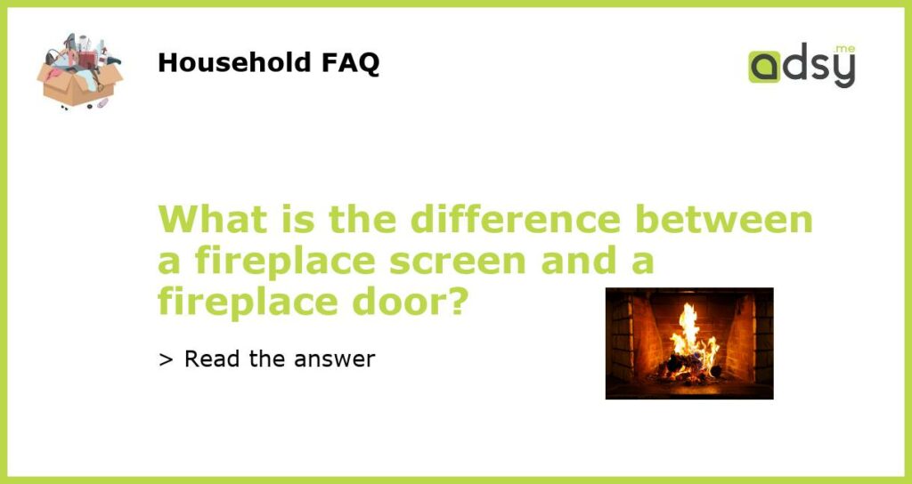 What is the difference between a fireplace screen and a fireplace door featured