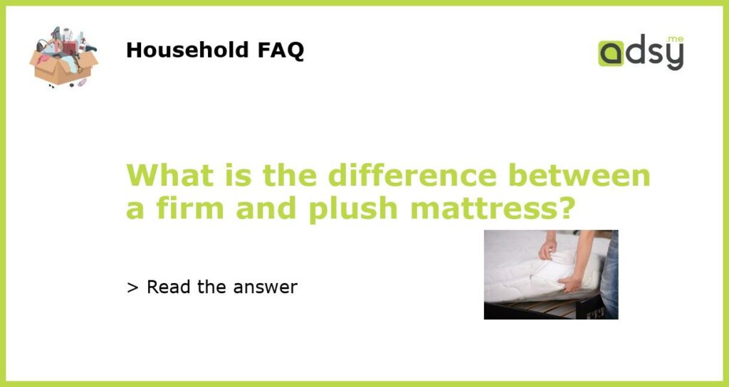What is the difference between a firm and plush mattress featured