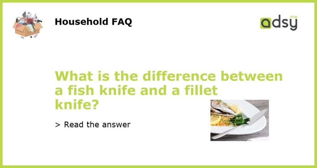 What is the difference between a fish knife and a fillet knife featured
