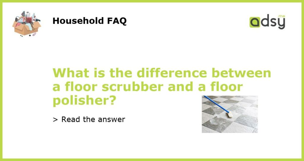 What is the difference between a floor scrubber and a floor polisher featured