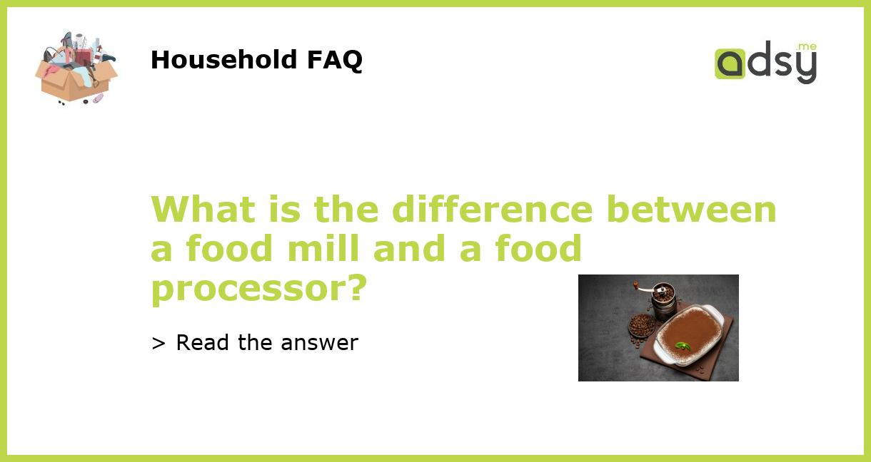 What is the difference between a food mill and a food processor?