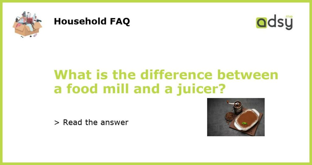 What is the difference between a food mill and a juicer featured