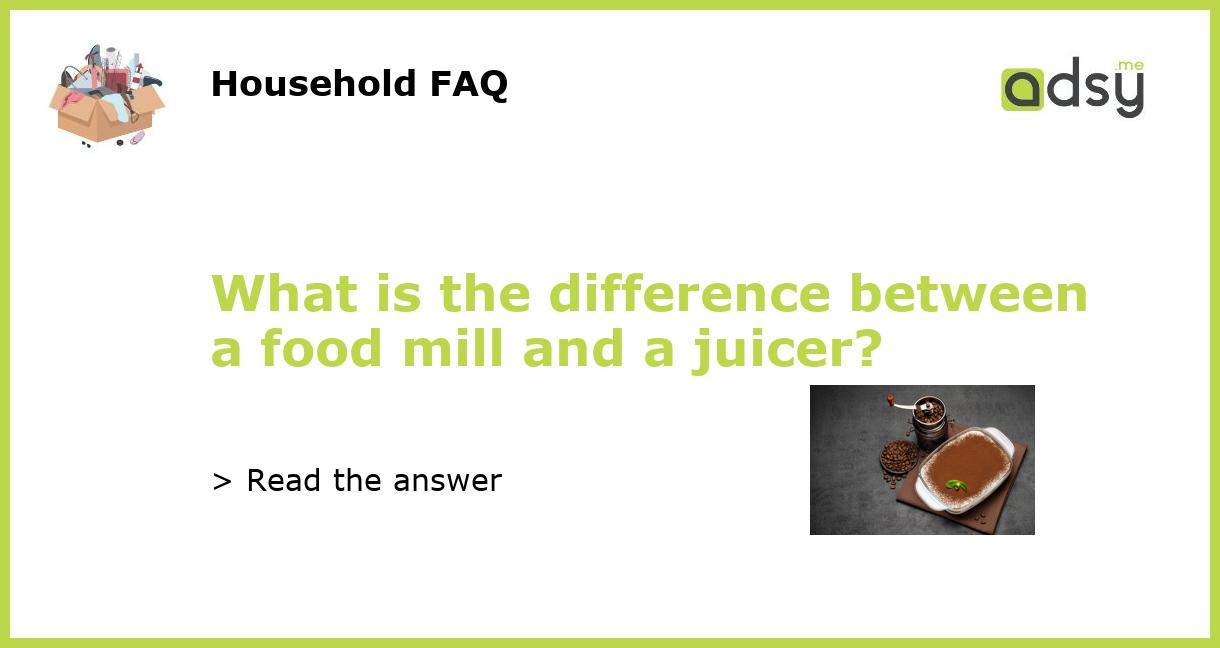 What is the difference between a food mill and a juicer?