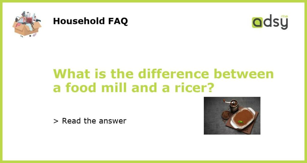 What is the difference between a food mill and a ricer?