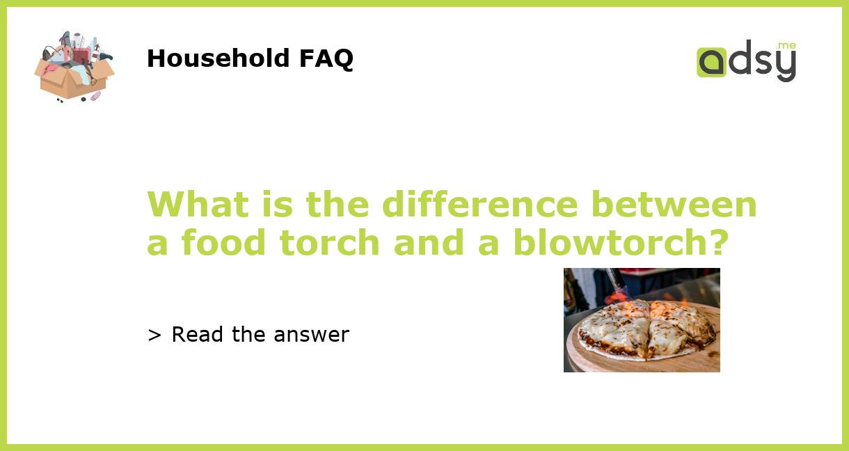 What is the difference between a food torch and a blowtorch?