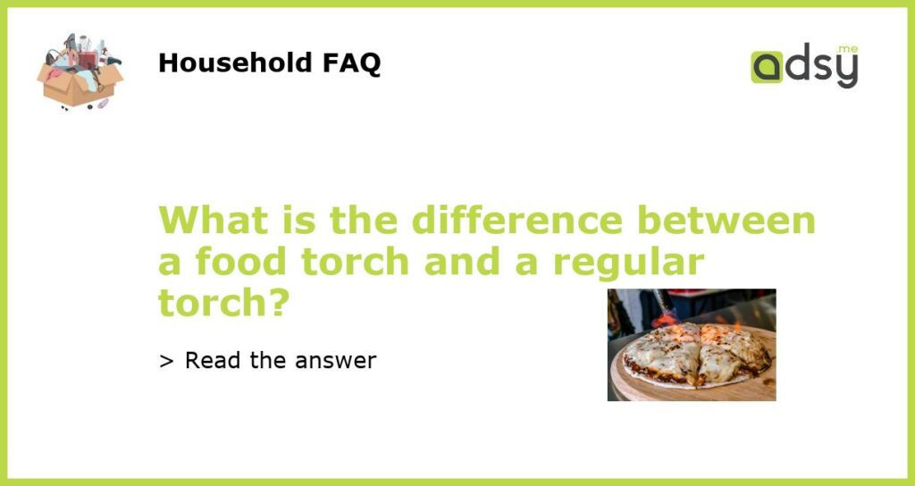 What is the difference between a food torch and a regular torch featured