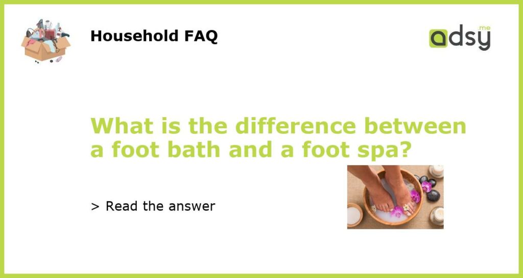 What is the difference between a foot bath and a foot spa featured