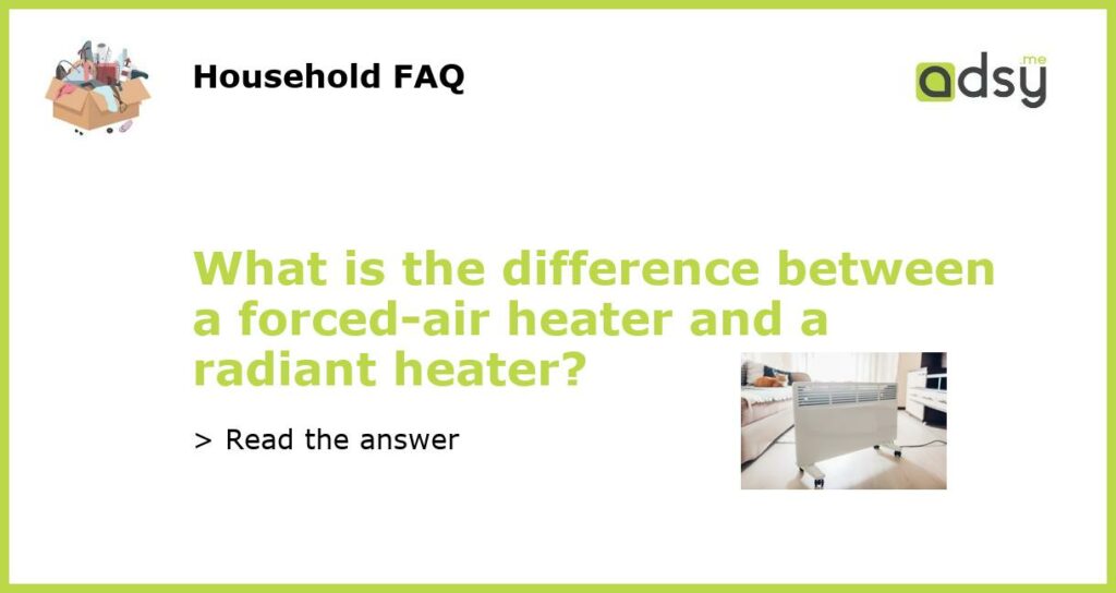 What is the difference between a forced-air heater and a radiant heater?