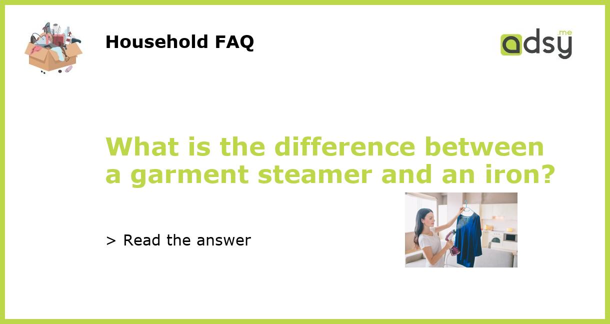 What is the difference between a garment steamer and an iron?