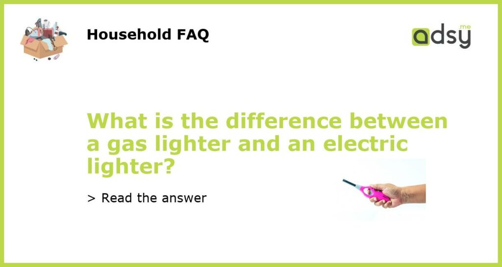 What is the difference between a gas lighter and an electric lighter featured