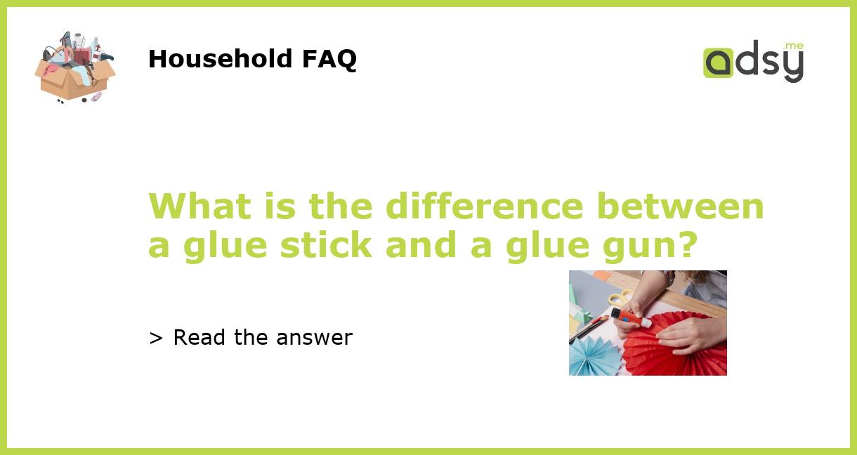 What is the difference between a glue stick and a glue gun?
