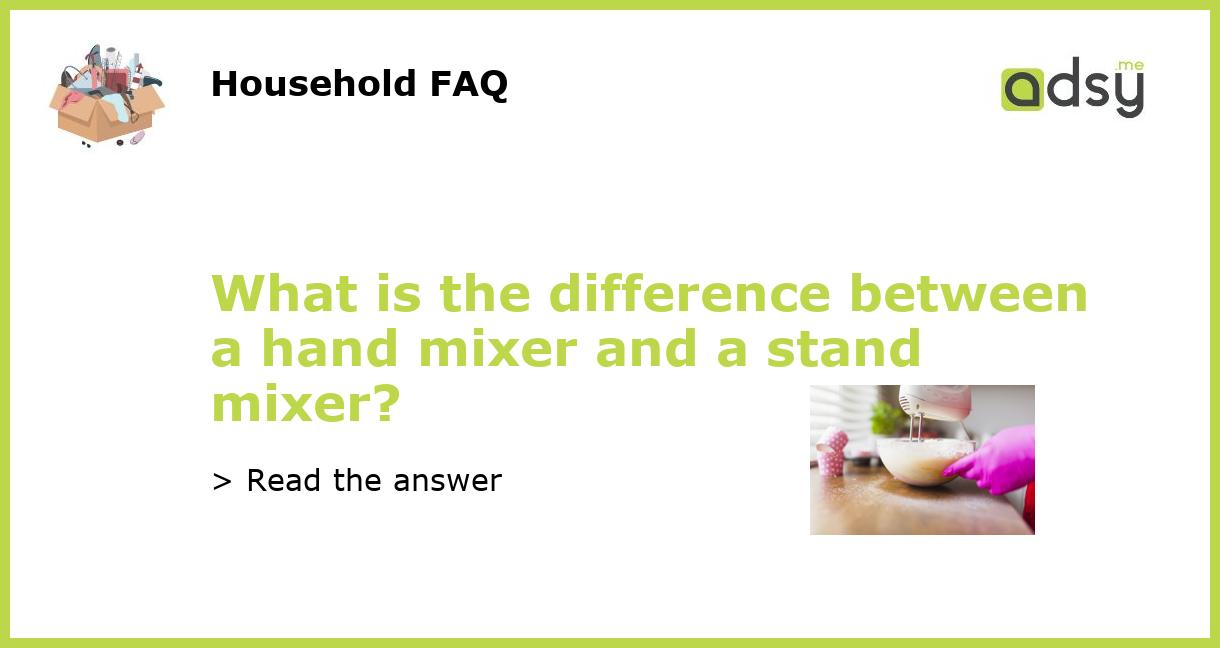 What is the difference between a hand mixer and a stand mixer?