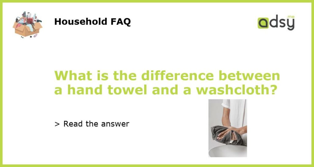 What is the difference between a hand towel and a washcloth featured