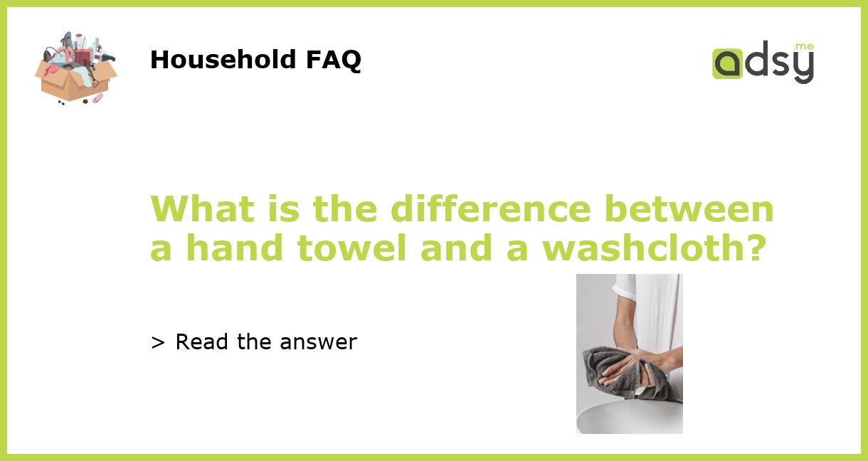 What is the difference between a hand towel and a washcloth?