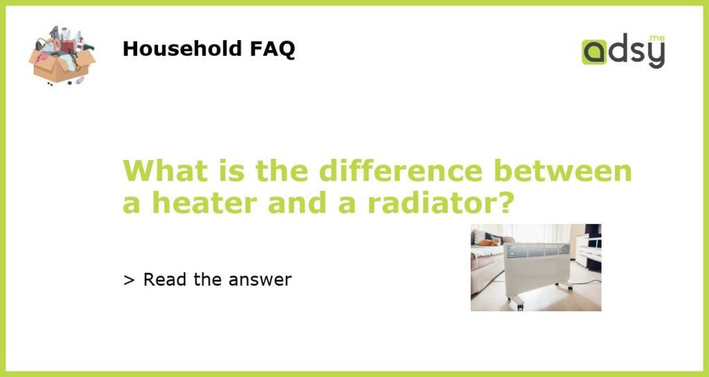 What is the difference between a heater and a radiator?
