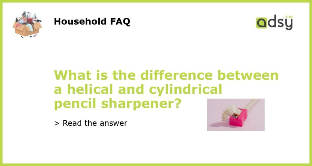 What is the difference between a helical and cylindrical pencil sharpener featured