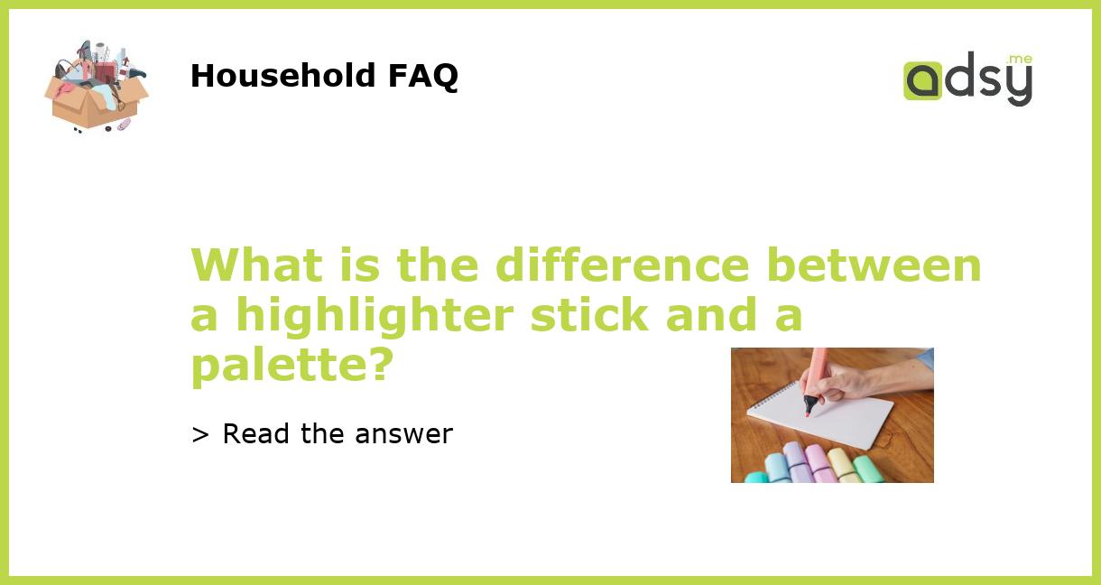 What is the difference between a highlighter stick and a palette?