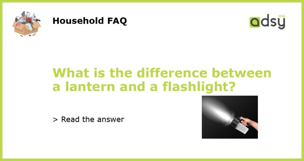 What is the difference between a lantern and a flashlight featured