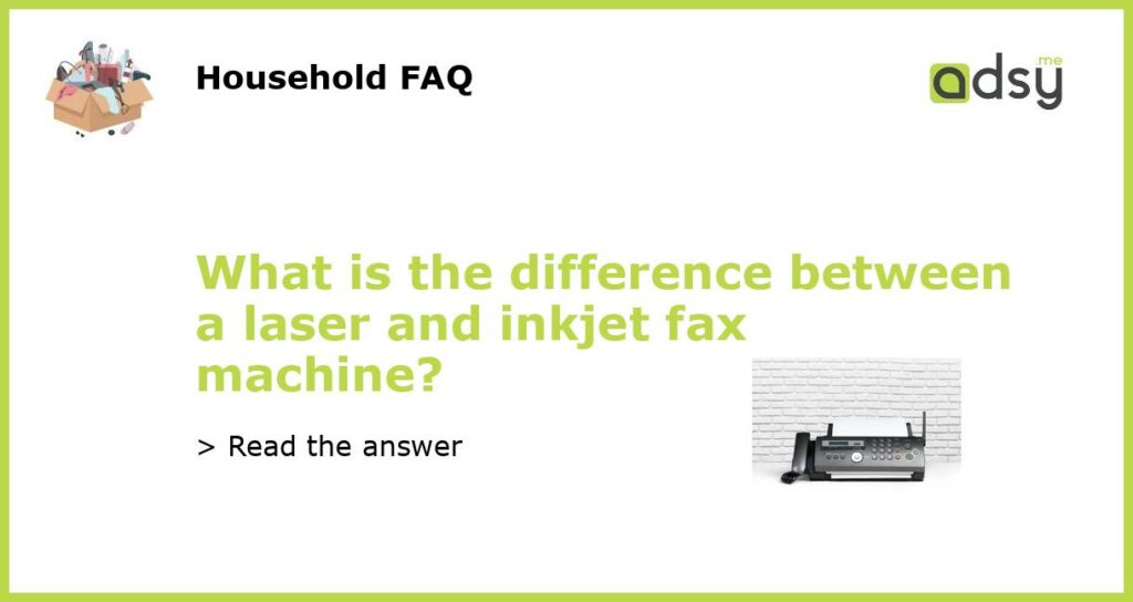 What is the difference between a laser and inkjet fax machine featured