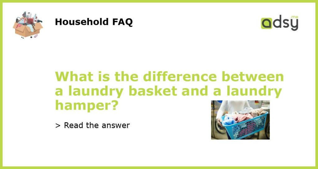 What is the difference between a laundry basket and a laundry hamper featured
