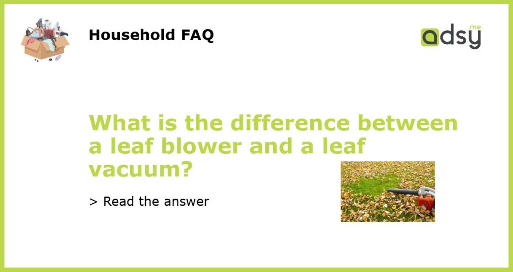 What is the difference between a leaf blower and a leaf vacuum featured