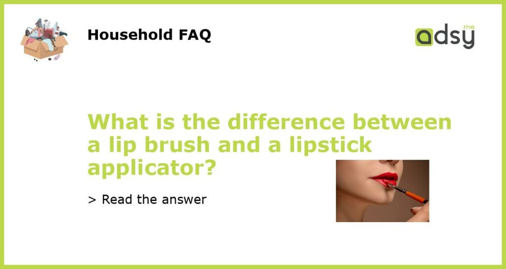 What is the difference between a lip brush and a lipstick applicator featured