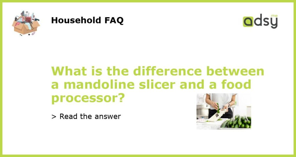 What is the difference between a mandoline slicer and a food processor featured