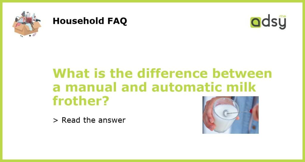 What is the difference between a manual and automatic milk frother featured