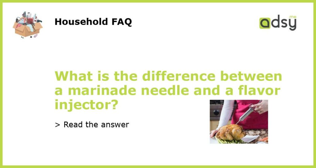 What is the difference between a marinade needle and a flavor injector featured