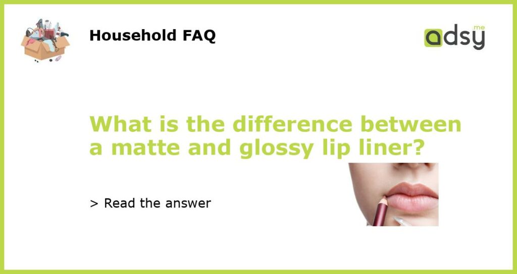 What is the difference between a matte and glossy lip liner featured
