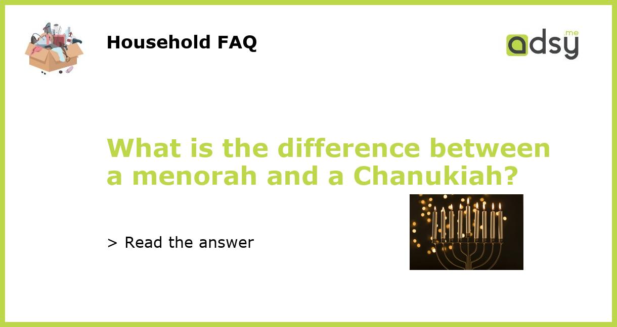 What is the difference between a menorah and a Chanukiah?