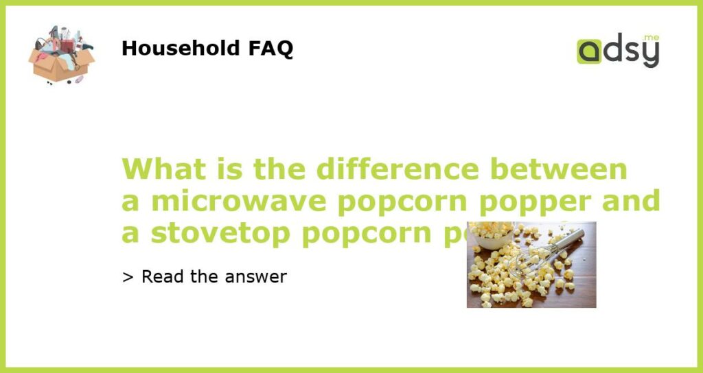 What is the difference between a microwave popcorn popper and a stovetop popcorn popper?