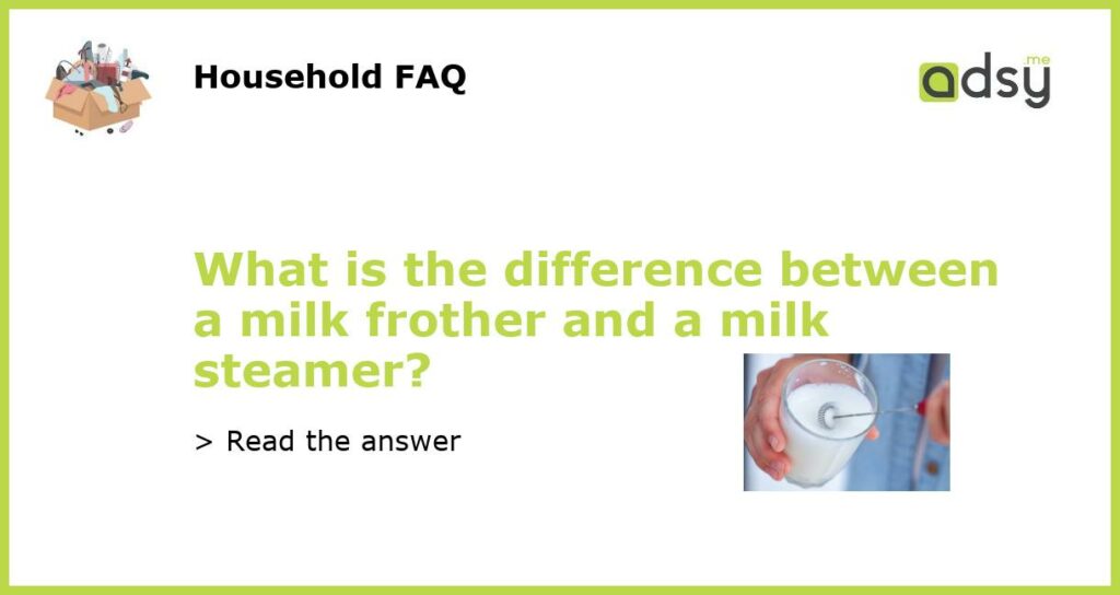 What is the difference between a milk frother and a milk steamer?