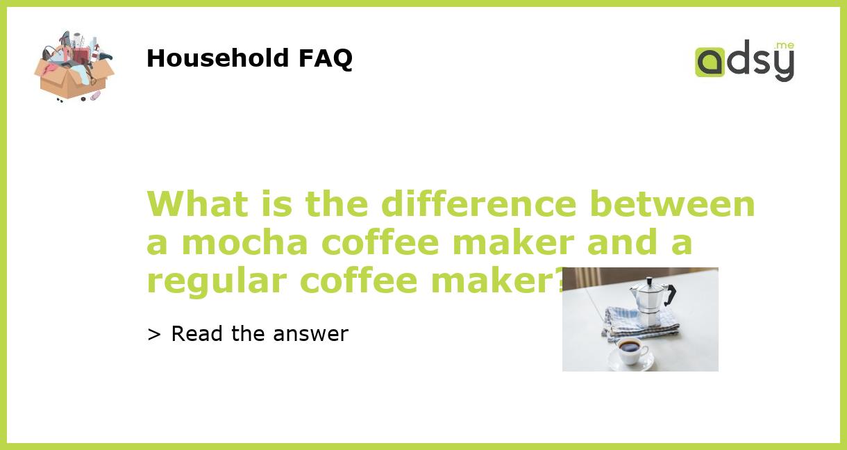 What is the difference between a mocha coffee maker and a regular