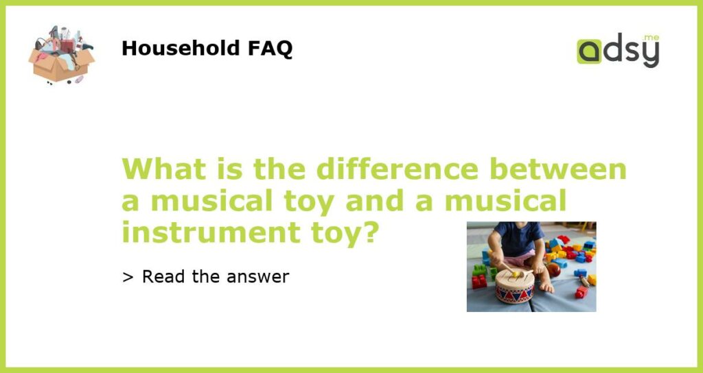 What is the difference between a musical toy and a musical instrument toy featured