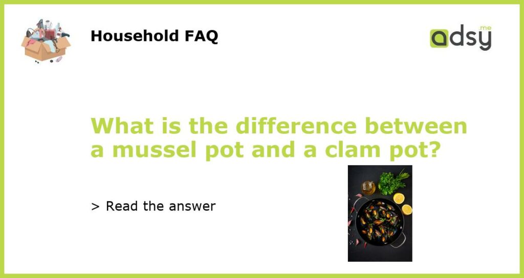 What is the difference between a mussel pot and a clam pot featured