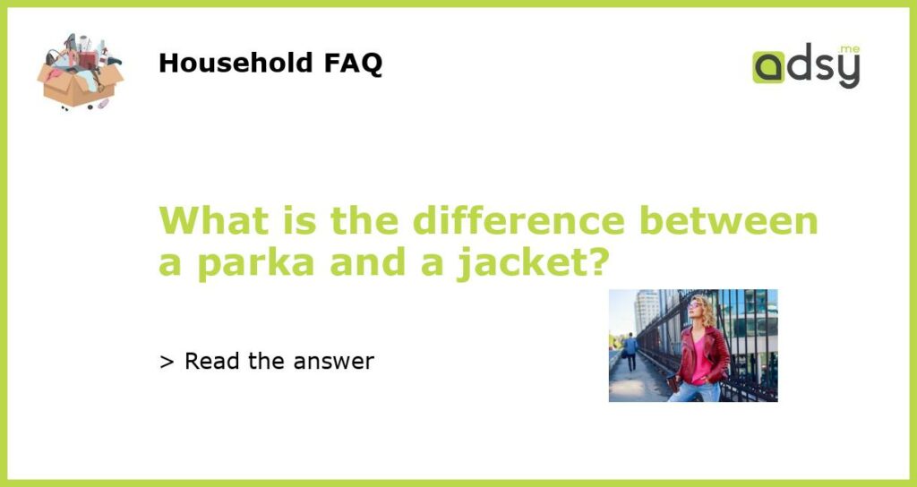 What is the difference between a parka and a jacket featured
