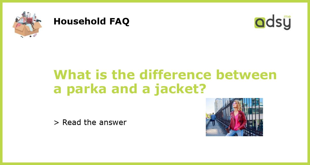 What is the difference between a parka and a jacket?