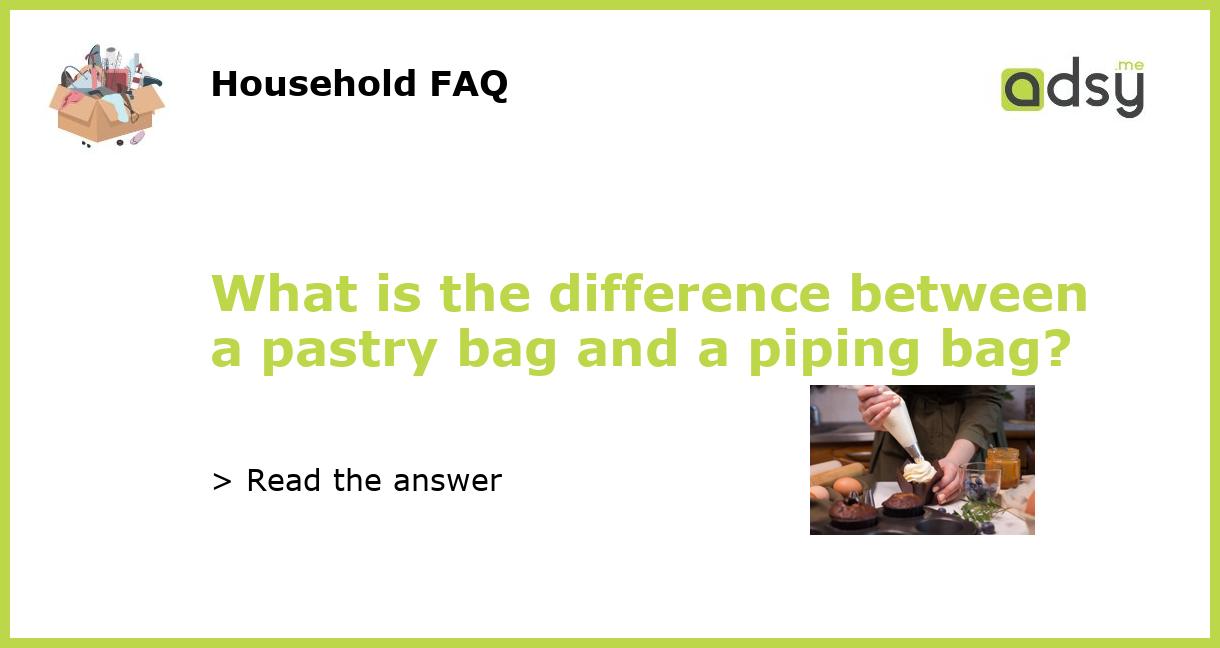 What is the difference between a pastry bag and a piping bag?