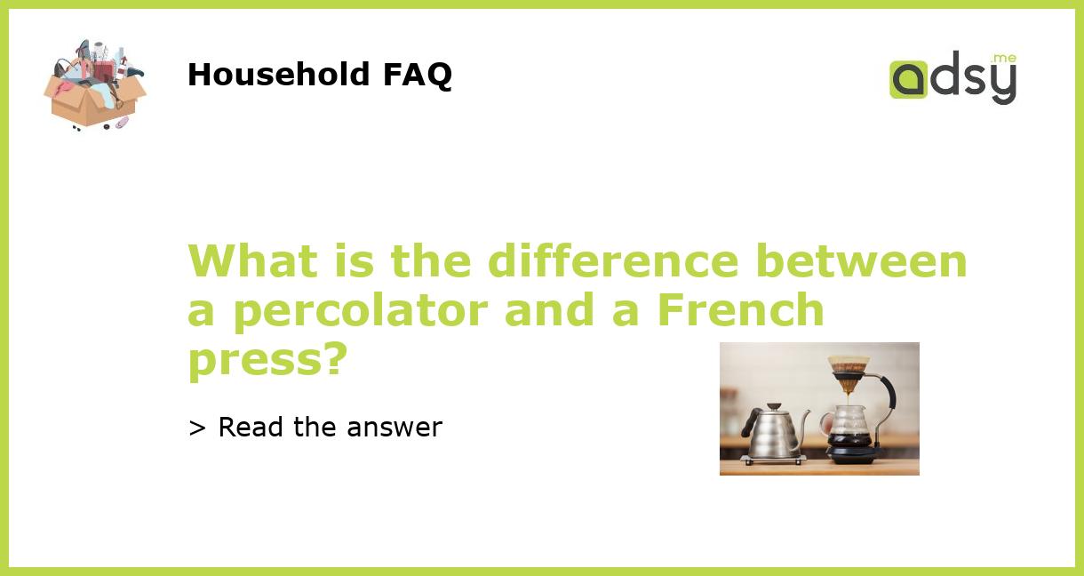 What is the difference between a percolator and a French press?