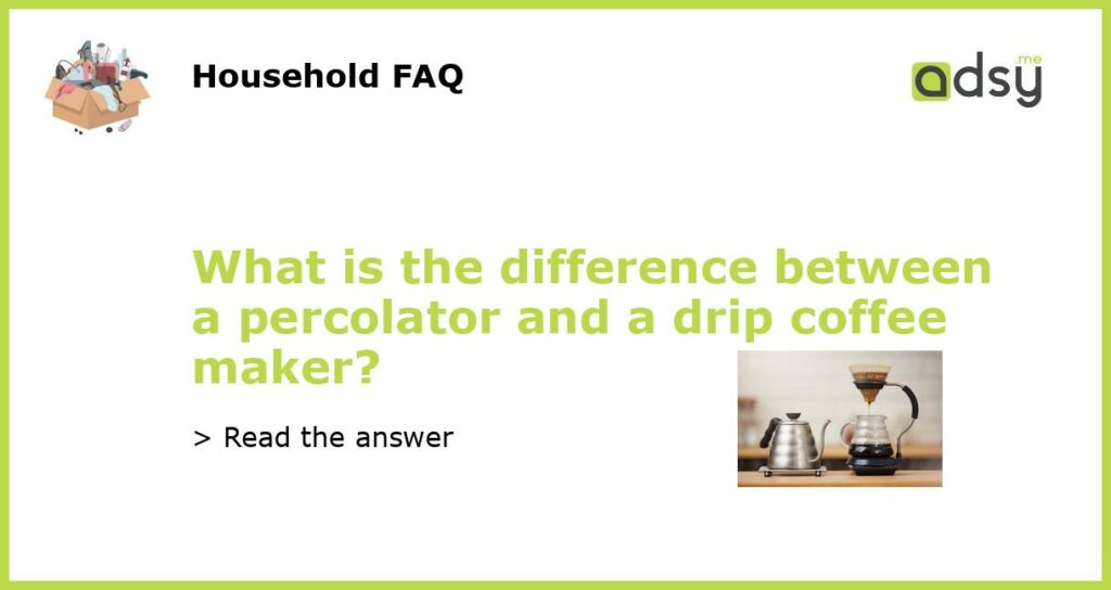 What is the difference between a percolator and a drip coffee maker?