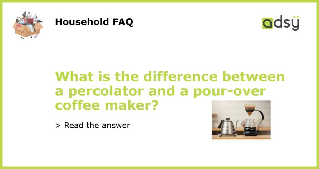 What is the difference between a percolator and a pour over coffee maker featured
