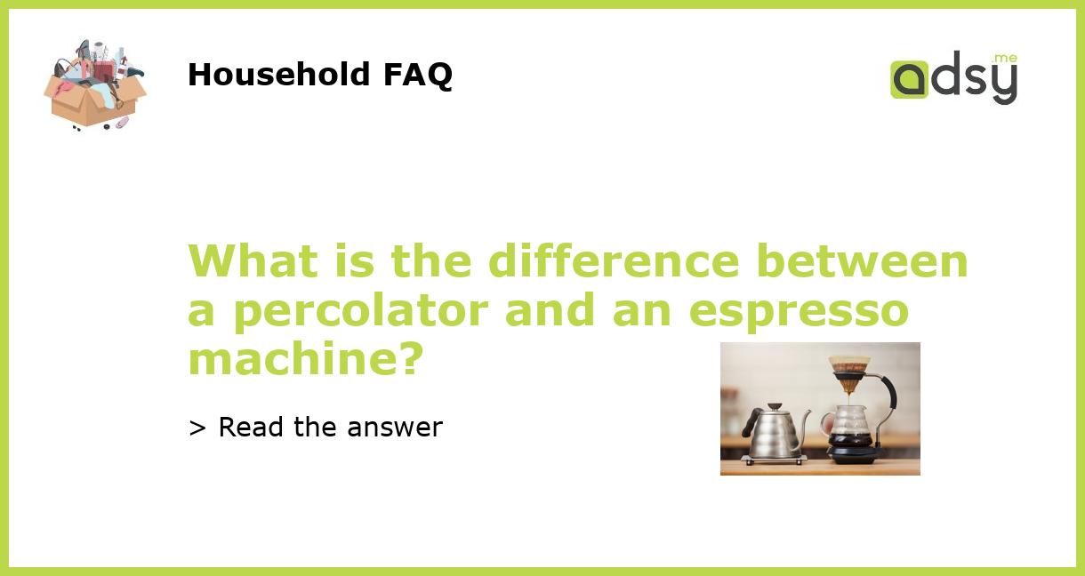 What is the difference between a percolator and an espresso machine?