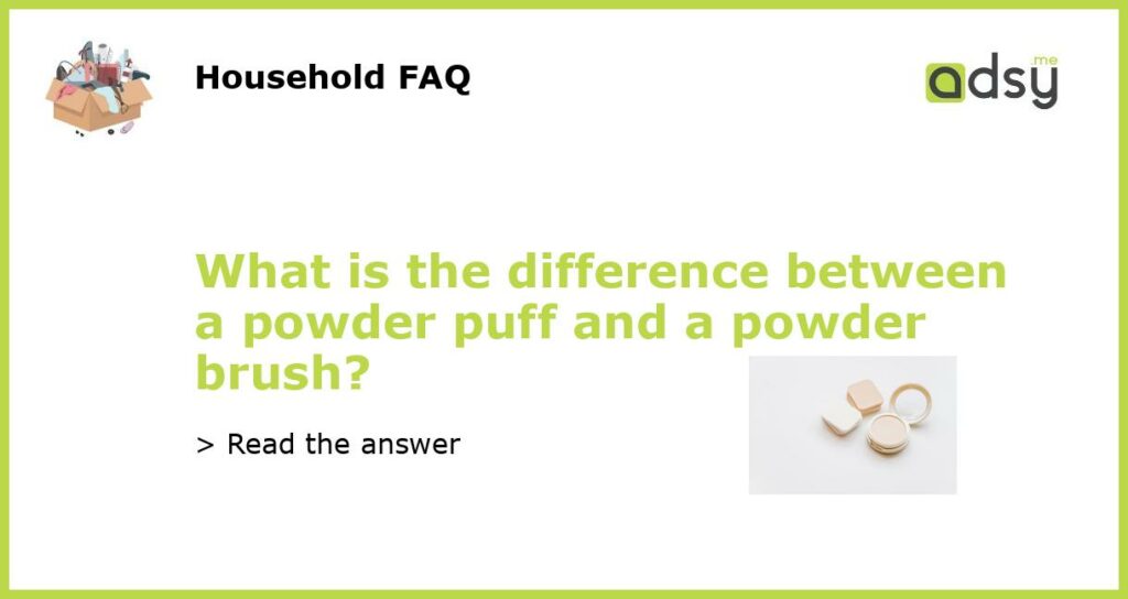 What is the difference between a powder puff and a powder brush featured