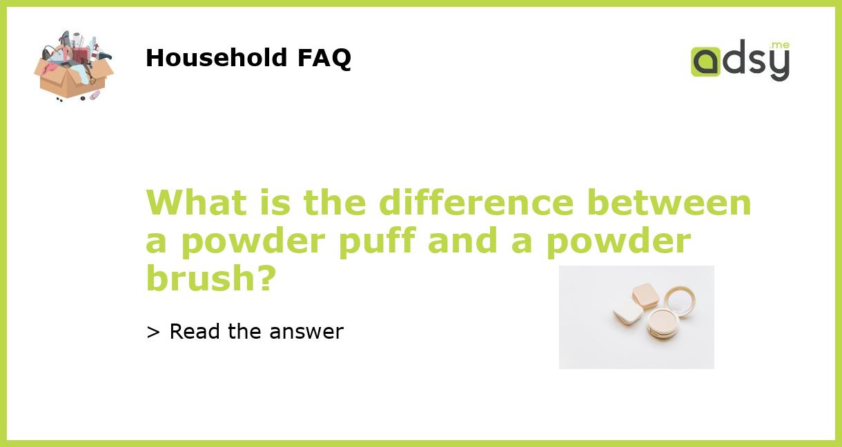 What is the difference between a powder puff and a powder brush?